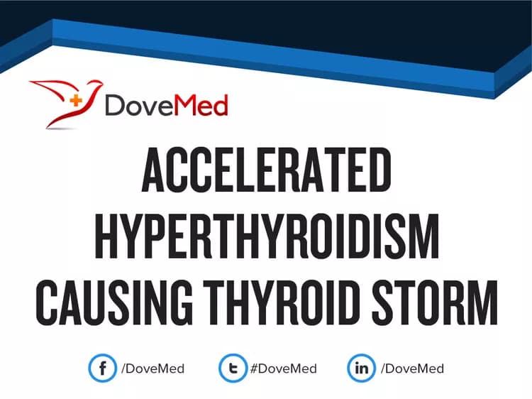 Accelerated Hyperthyroidism causing Thyroid Storm