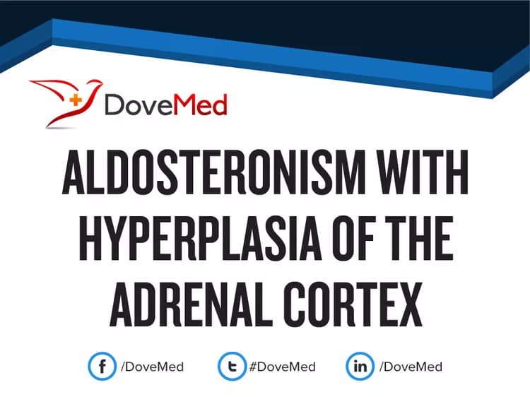 Aldosteronism with Hyperplasia of the Adrenal Cortex