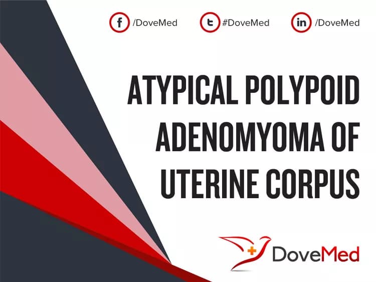 Atypical Polypoid Adenomyoma of Uterine Corpus