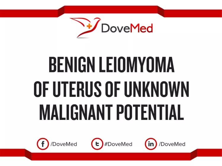 Benign Leiomyoma of Uterus of Unknown Malignant Potential