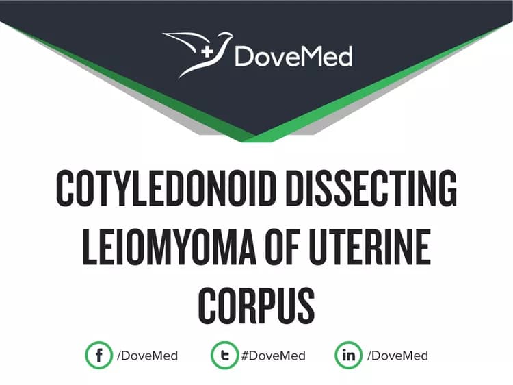 Cotyledonoid Dissecting Leiomyoma of Uterine Corpus