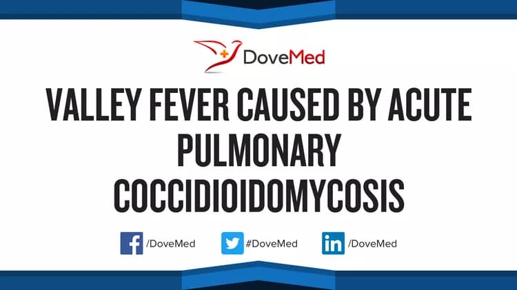 Valley Fever caused by Acute Pulmonary Coccidioidomycosis