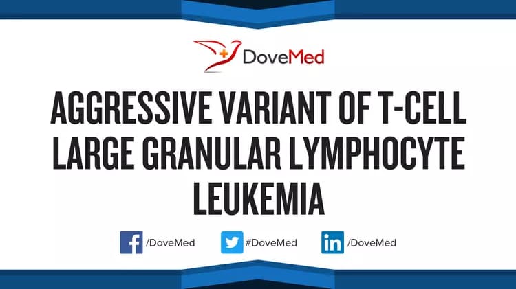 Aggressive Variant of T-Cell Large Granular Lymphocyte Leukemia