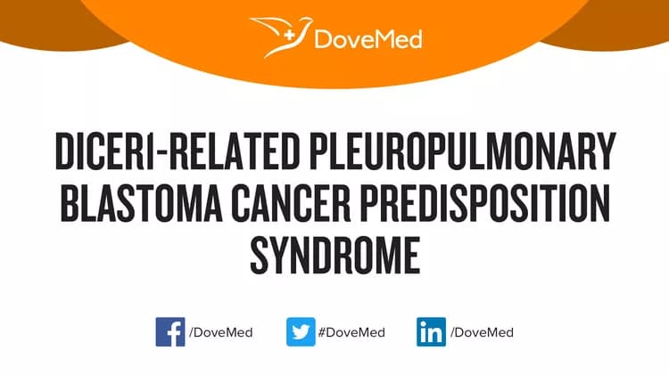 DICER1-Related Pleuropulmonary Blastoma Cancer Predisposition Syndrome