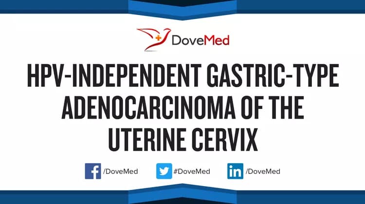 HPV-Independent Gastric-Type Adenocarcinoma of the Uterine Cervix