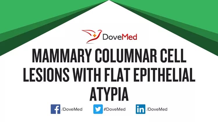 Mammary Columnar Cell Lesions with Flat Epithelial Atypia