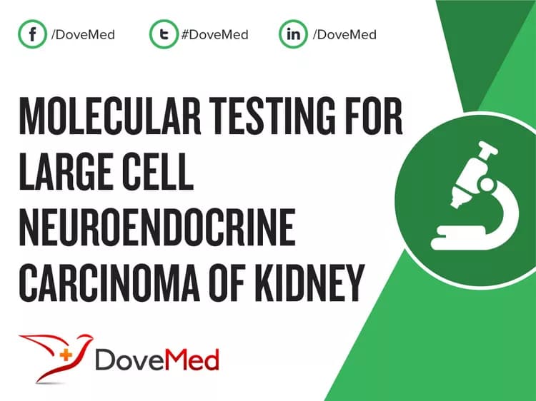 Molecular Testing for Large Cell Neuroendocrine Carcinoma of Kidney